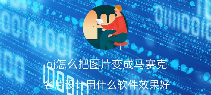 ai怎么把图片变成马赛克 名片设计用什么软件效果好？